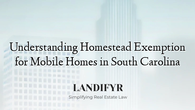 Understanding Homestead Exemption for Mobile Homes in South Carolina