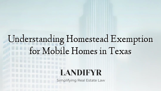 Understanding Homestead Exemption for Mobile Homes in Texas