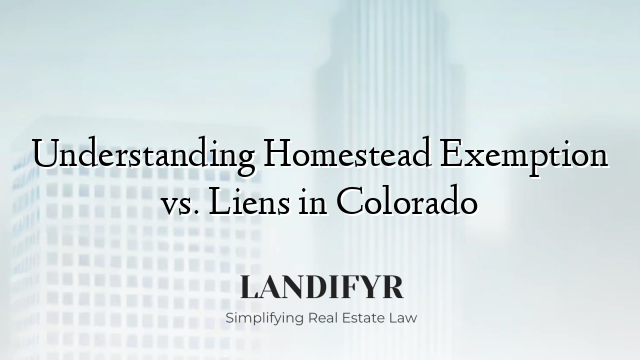 Understanding Homestead Exemption vs. Liens in Colorado