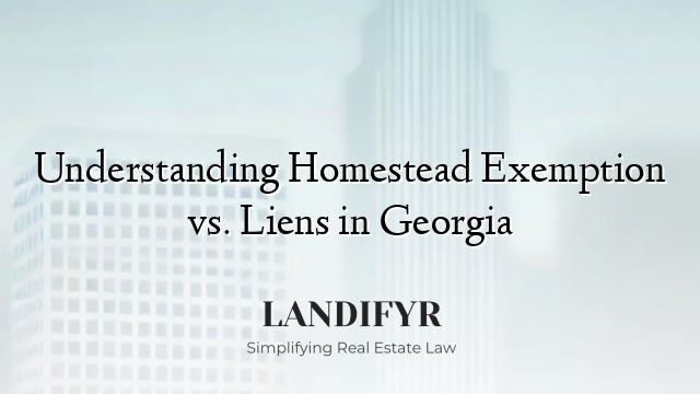 Understanding Homestead Exemption vs. Liens in Georgia
