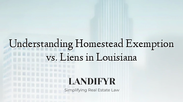 Understanding Homestead Exemption vs. Liens in Louisiana