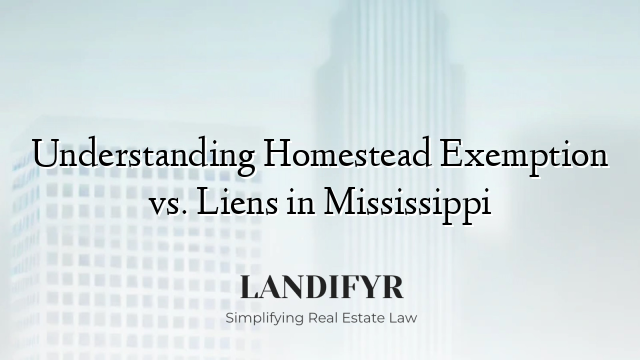 Understanding Homestead Exemption vs. Liens in Mississippi