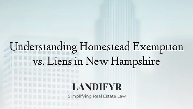 Understanding Homestead Exemption vs. Liens in New Hampshire
