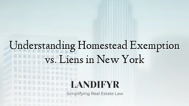 Understanding Homestead Exemption vs. Liens in New York