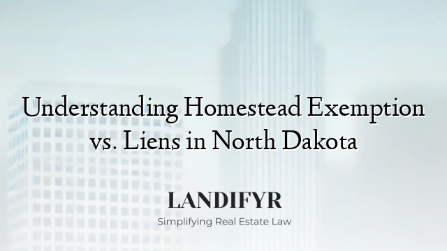 Understanding Homestead Exemption vs. Liens in North Dakota