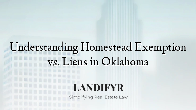 Understanding Homestead Exemption vs. Liens in Oklahoma