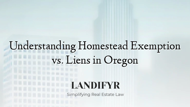 Understanding Homestead Exemption vs. Liens in Oregon
