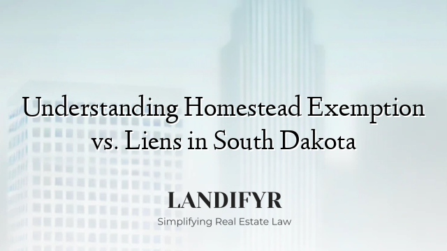 Understanding Homestead Exemption vs. Liens in South Dakota