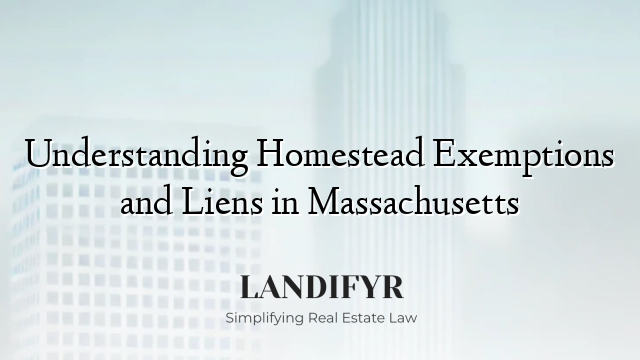 Understanding Homestead Exemptions and Liens in Massachusetts