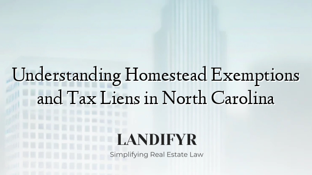 Understanding Homestead Exemptions and Tax Liens in North Carolina
