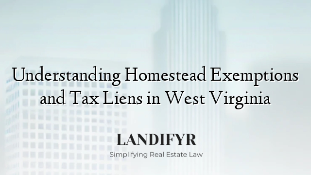 Understanding Homestead Exemptions and Tax Liens in West Virginia