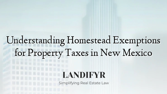 Understanding Homestead Exemptions for Property Taxes in New Mexico