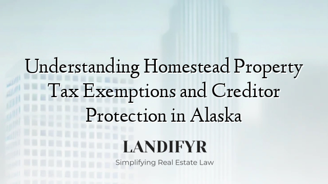 Understanding Homestead Property Tax Exemptions and Creditor Protection in Alaska