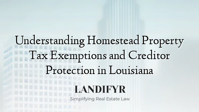Understanding Homestead Property Tax Exemptions and Creditor Protection in Louisiana