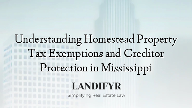 Understanding Homestead Property Tax Exemptions and Creditor Protection in Mississippi