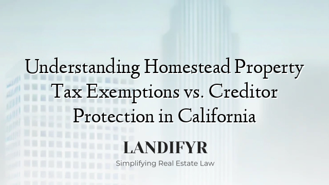 Understanding Homestead Property Tax Exemptions vs. Creditor Protection in California