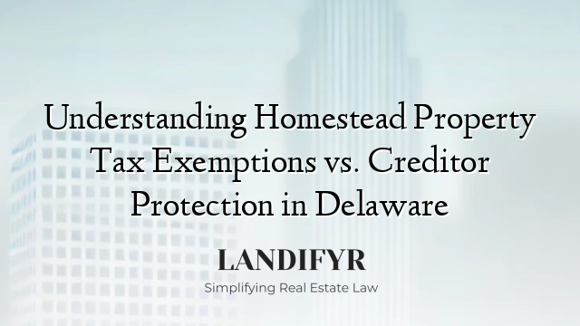 Understanding Homestead Property Tax Exemptions vs. Creditor Protection in Delaware