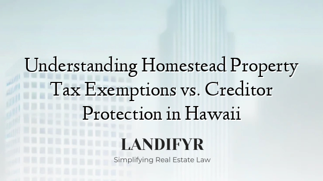 Understanding Homestead Property Tax Exemptions vs. Creditor Protection in Hawaii