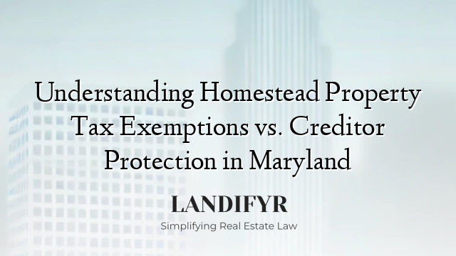 Understanding Homestead Property Tax Exemptions vs. Creditor Protection in Maryland