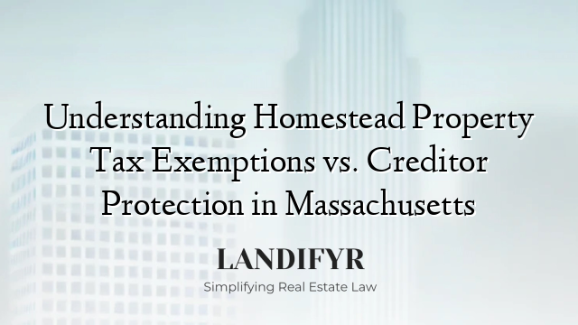 Understanding Homestead Property Tax Exemptions vs. Creditor Protection in Massachusetts