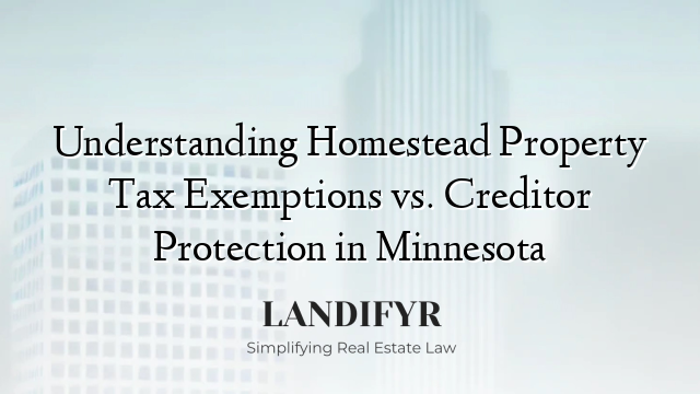 Understanding Homestead Property Tax Exemptions vs. Creditor Protection in Minnesota