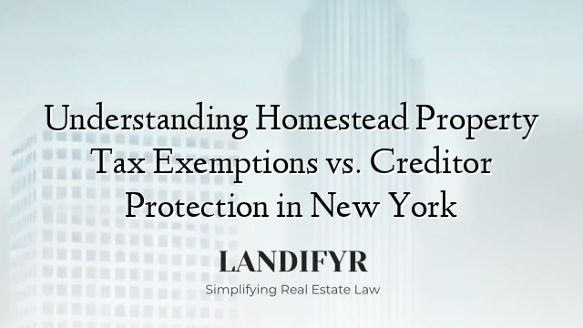 Understanding Homestead Property Tax Exemptions vs. Creditor Protection in New York