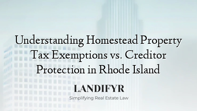 Understanding Homestead Property Tax Exemptions vs. Creditor Protection in Rhode Island
