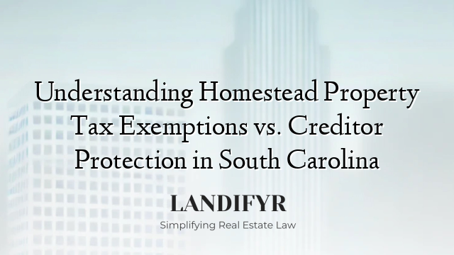 Understanding Homestead Property Tax Exemptions vs. Creditor Protection in South Carolina