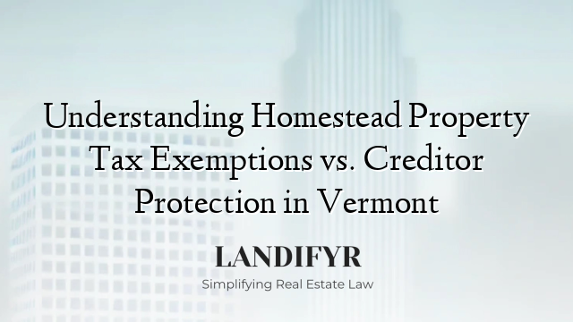 Understanding Homestead Property Tax Exemptions vs. Creditor Protection in Vermont