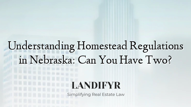 Understanding Homestead Regulations in Nebraska: Can You Have Two?