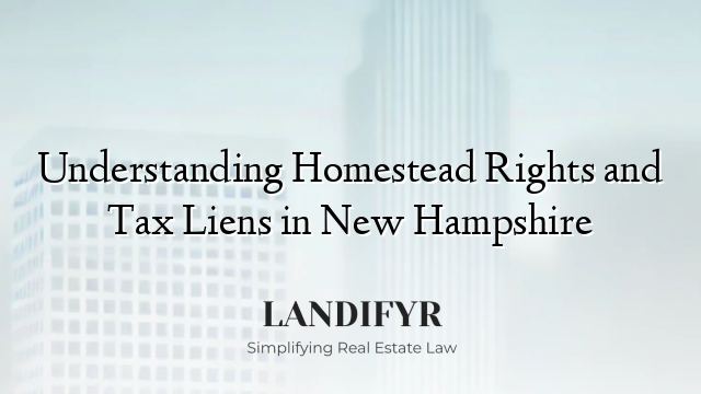 Understanding Homestead Rights and Tax Liens in New Hampshire