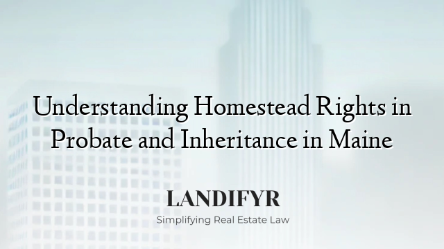Understanding Homestead Rights in Probate and Inheritance in Maine