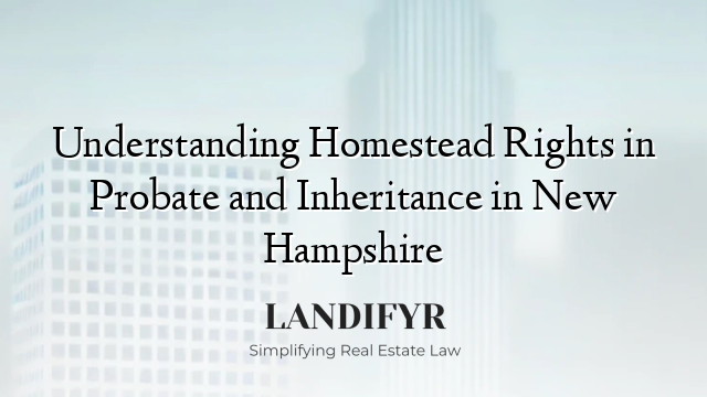 Understanding Homestead Rights in Probate and Inheritance in New Hampshire