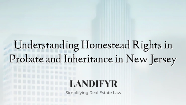 Understanding Homestead Rights in Probate and Inheritance in New Jersey