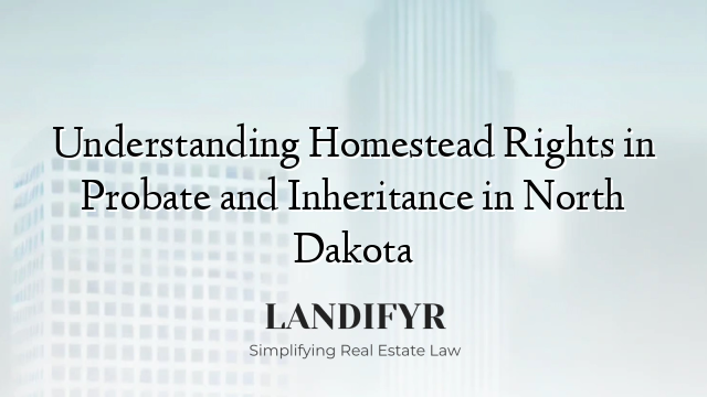 Understanding Homestead Rights in Probate and Inheritance in North Dakota
