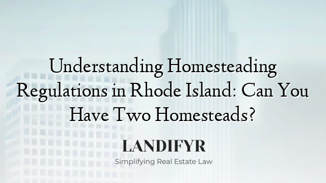 Understanding Homesteading Regulations in Rhode Island: Can You Have Two Homesteads?
