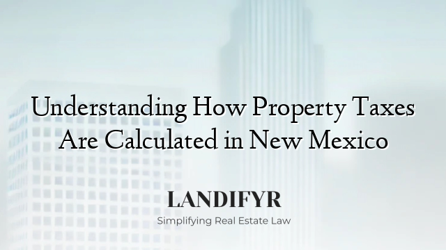 Understanding How Property Taxes Are Calculated in New Mexico