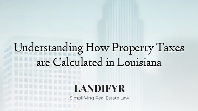 Understanding How Property Taxes are Calculated in Louisiana
