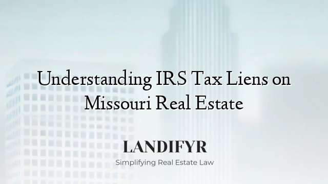Understanding IRS Tax Liens on Missouri Real Estate