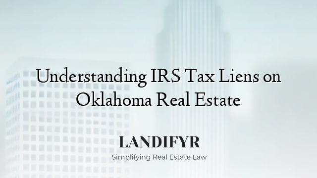Understanding IRS Tax Liens on Oklahoma Real Estate