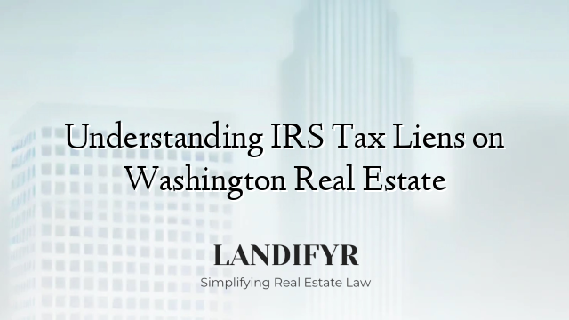 Understanding IRS Tax Liens on Washington Real Estate