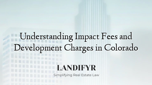 Understanding Impact Fees and Development Charges in Colorado