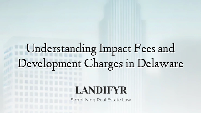 Understanding Impact Fees and Development Charges in Delaware