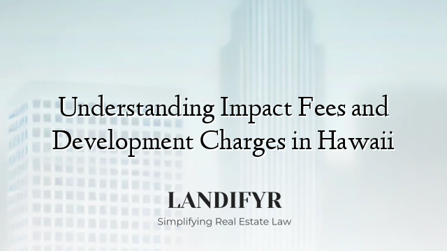 Understanding Impact Fees and Development Charges in Hawaii