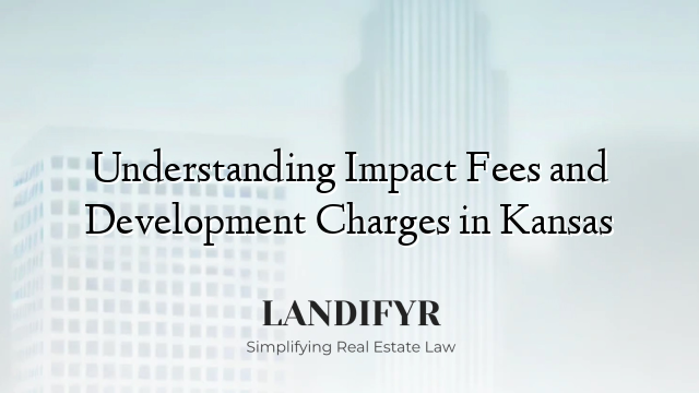 Understanding Impact Fees and Development Charges in Kansas