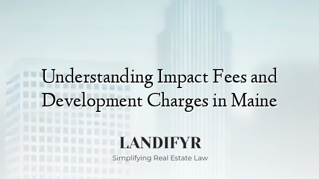 Understanding Impact Fees and Development Charges in Maine