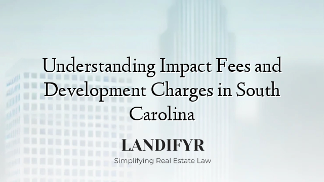 Understanding Impact Fees and Development Charges in South Carolina
