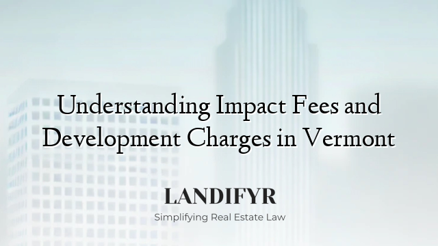 Understanding Impact Fees and Development Charges in Vermont