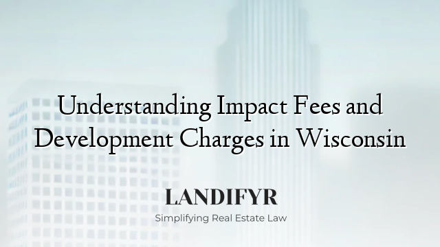 Understanding Impact Fees and Development Charges in Wisconsin
