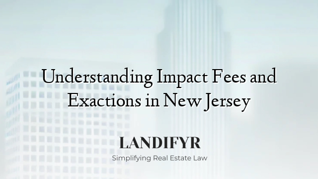 Understanding Impact Fees and Exactions in New Jersey
